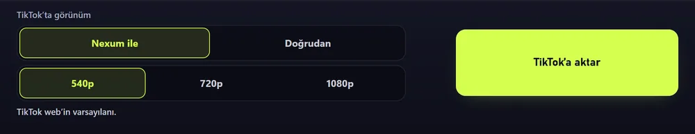 TikTok’ta görünüm denetimleri: Nexum ile ve Doğrudan seçimi, 540p, 720p ve 1080p basamakları; sağda TikTok’a aktar düğmesi